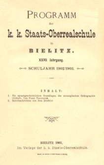 Programm der k. k. Staats-Oberrealschule in Bielitz : XXVII. Jahrgang : Schuljahr 1902/1903