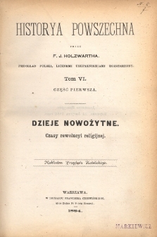 Dzieje nowożytne : czasy rewolucyi religijnej. Cz. 1 / przez F. J. Holzwartha ; przekład polski licznemi uzupełnieniami rozszerzony