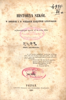 Historya szkół w Koronie i w Wielkiem Księstwie Litewskiem od najdawniejszych czasów aż do roku 1794. T. 3