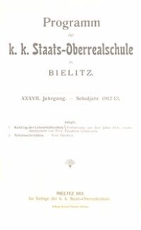 Programm der k. k. Staats-Oberrealschule in Bielitz : XXXVII. Jahrgang : Schuljahr 1912/13