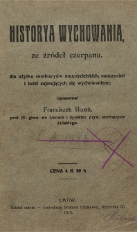 Historya wychowania ze źródeł czerpana dla użytku seminaryów nauczycielskich, nauczycieli i ludzi zajmujących się wychowaniem