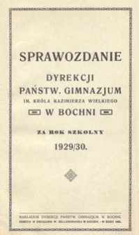 Sprawozdanie Dyrekcji Państw. Gimnazjum im. Króla Kazimierza Wielkiego w Bochni za rok szkolny 1929/30