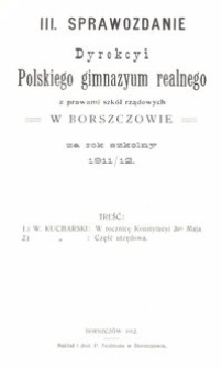 III. Sprawozdanie Dyrekcyi Polskiego gimnazyum realnego z prawami szkół rządowych w Borszczowie za rok szkolny 1911/12