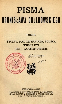 Pisma Bronisława Chlebowskiego. T. 2, Studya nad literaturą polską wieku XVI (Rej–Kochanowski)