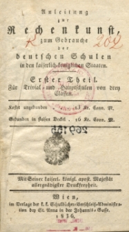 Anleitung zur Rechnenkunst zum Gebrauche der deutschen Schulen in den kaiserlich-königlichen Staaten. T. 1.