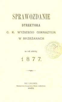 Sprawozdanie Dyrektora c. k. Wyższego Gimnazyum w Brzeżanach za rok szkolny 1877