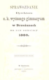 Sprawozdanie Dyrektora c. k. wyższego gimnazyum w Brzeżanach za rok szkolny 1880