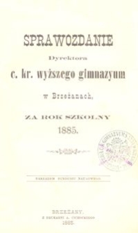 Sprawozdanie Dyrektora c. kr. wyższego gimnazyum w Brzeżanach za rok szkolny 1885