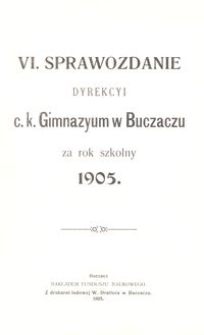 VI. Sprawozdanie Dyrekcyi c. k. Gimnazyum w Buczaczu za rok szkolny 1905