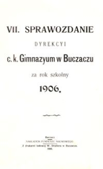 VII. Sprawozdanie Dyrekcyi c. k. Gimnazyum w Buczaczu za rok szkolny 1906