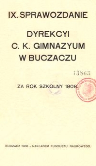 IX. Sprawozdanie Dyrekcyi c. k. Gimnazyum w Buczaczu za rok szkolny 1908