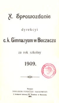 X. Sprawozdanie Dyrekcyi c. k. Gimnazyum w Buczaczu za rok szkolny 1909