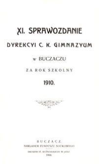 XI. Sprawozdanie Dyrekcyi c. k. Gimnazyum w Buczaczu za rok szkolny 1910