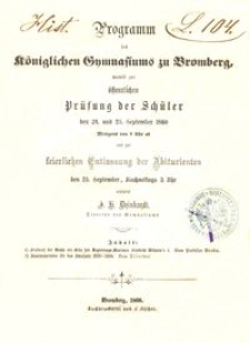 Programm des Königlichen Gymnasiums zu Bromberg, womit zur öffentlichen Prüfung der Schüler den 24. und 25. September 1860 Morgens von 8 Uhr ab, und zur keierlichen Entlassung der Abiturienten den 25. September, Nachmittags um 3 Uhr