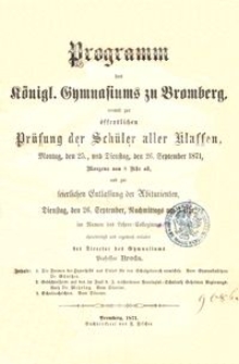 Programm des Königl. Gymnasiums zu Bromberg, womit zur öffentlichen Prüfung der Schüler aller klassen, Montag, den 25., und Dienstag, den 26. September 1871, Morgens von 8 Uhr ab, und zur keierlichen Entlassung der Abiturienten, Dienstag, den 26. September, Nachmittags um 3 Uhr