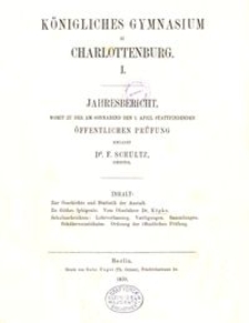 Königliches Gymnasium zu Charlottenburg I. : Jahresbericht, womit zu der am Sonnabend den 2. April stattfindenden öffentlichen Prüfung
