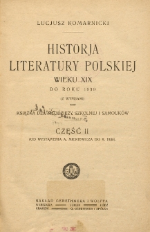 Historja literatury polskiej wieku XIX do roku 1830 (z wypisami) : książka dla młodzieży szkolnej i samouków. Cz. 2, (Od wystąpienia A. Mickiewicza do r. 1830)