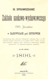 III. Sprawozdanie Zakładu naukowo-wychowawczego OO. Jezuitów w Bąkowicach pod Chyrowem za rok szkolny 1896