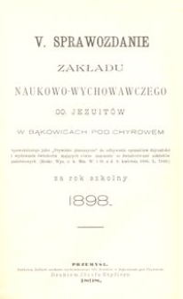 V. Sprawozdanie Zakładu naukowo-wychowawczego OO. Jezuitów w Bąkowicach pod Chyrowem za rok szkolny 1898