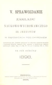 V. Sprawozdanie Zakładu naukowo-wychowawczego OO. Jezuitów w Bąkowicach pod Chyrowem za rok szkolny 1898