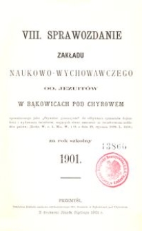 VIII. Sprawozdanie Zakładu naukowo-wychowawczego OO. Jezuitów w Bąkowicach pod Chyrowem za rok szkolny 1901