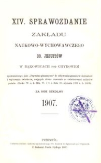 XIV. Sprawozdanie Zakładu naukowo-wychowawczego OO. Jezuitów w Bąkowicach pod Chyrowem za rok szkolny 1907