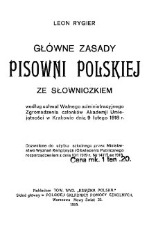 Główne zasady pisowni polskiej: ze słowniczkiem : według uchwał Walnego administracyjnego Zgromadzenia członków Akademji Umiejętności w Krakowie dnia 9 lutego 1918 r.