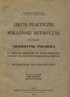 Lekcye praktyczne i wskazówki metodyczne do nauki gramatyki polskiej w szkołach ludowych, do nauki prywatnej, tudzież do egzaminów kwalifikacyjnych