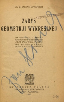 Zarys geometrji wykreślnej : dla gimnazjów (kl. VI wydziału matematyczno-przyrodniczego i kl. VII wydz. humanistycznego) oraz dla seminarjów nauczycielskich i szkół zawodowych