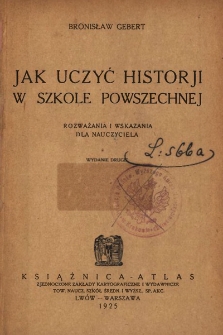 Jak uczyć historji w szkole powszechnej. Rozważania i wskazania dla nauczyciela