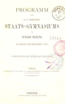 Programm des k. k. (vereinigten) Staats-Gymnasiums in Teschen am Schlusse des Schuljahres 1874/75