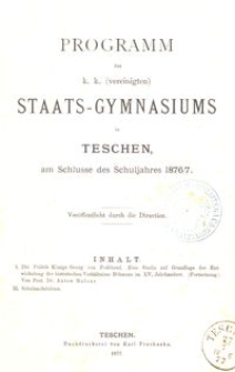 Programm des k. k. (vereinigten) Staats-Gymnasiums in Teschen am Schlusse des Schuljahres 1876/7