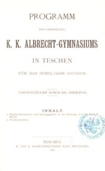 Programm des (vereinigten) K. K. Albrecht-Gymnasiums in Teschen für das Schuljahr 1907/1908