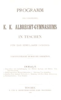 Programm des (vereinigten) K. K. Albrecht-Gymnasiums in Teschen für das Schuljahr 1908/1909