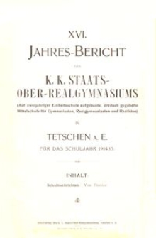 XVI. Jahres-Bericht des K. K. Staats-Ober-Realgymnasiums (Auf zweijähriger Einheitsschule aufgebaute, dreifach gegabelte Mittelschule für Gymnasiasten, Realgymnasiasten und Realisten) in Tetschen a. E. für das Schuljahr 1914/15