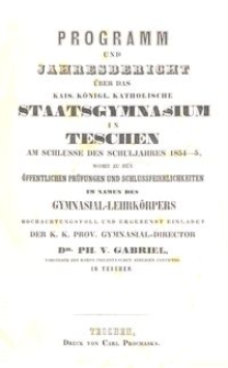 Programm und Jahresbericht über das kais. königl. katholische Staatsgymnasium in Teschen am Schlusse des Schuljahres 1854-5