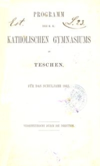 Programm des K. K. Katholischen Gymnasiums in Teschen für das Schuljahr 1863