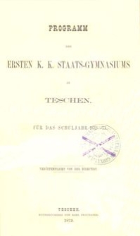 Programm des Ersten K. K. Staats-Gymnasiums in Teschen für das Schuljahr 1872-73