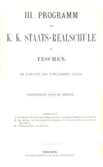 III. Programm der K. K. Staats-Realschule in Teschen am Schlusse des Schuljahres 1875/76