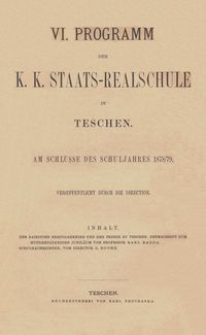 VI. Programm der K. K. Staats-Realschule in Teschen am Schlusse des Schuljahres 1878/79