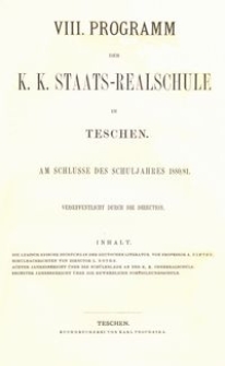 VIII. Programm der K. K. Staats-Realschule in Teschen am Schlusse des Schuljahres 1880/81