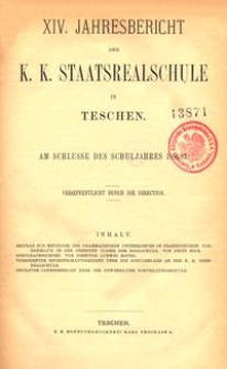 XIV. Jahresbericht der K. K. Staatsrealschule in Teschen am Schlusse des Schuljahres 1886/87