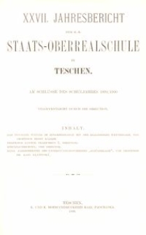 XXVII. Jahresbericht der K. K. Staats-Oberrealschule in Teschen am Schlusse des Schuljahres 1899/1900