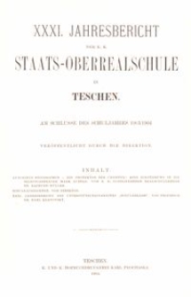 XXXI. Jahresbericht der K. K. Staats-Oberrealschule in Teschen am Schlusse des Schuljahres 1903/1904