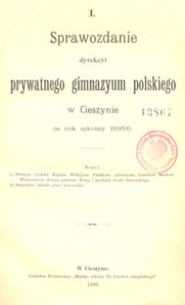 I. Sprawozdanie dyrekcyi prywatnego gimnazyum polskiego w Cieszynie za rok szkolny 1895/6