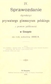 IV. Sprawozdanie dyrekcyi prywatnego gimnazyum polskiego z prawem publiczności w Cieszynie za rok szkolny 1898/9
