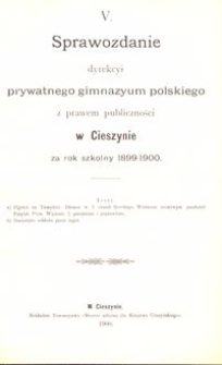 V. Sprawozdanie dyrekcyi prywatnego gimnazyum polskiego z prawem publiczności w Cieszynie za rok szkolny 1899/1900