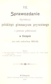 VII. Sprawozdanie dyrekcyi polskiego gimnazyum prywatnego z prawem publiczności w Cieszynie za rok szkolny 1901/02