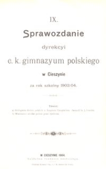 IX. Sprawozdanie dyrekcyi c. k. gimnazyum polskiego w Cieszynie za rok szkolny 1903/04