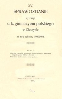 XV. Sprawozdanie dyrekcyi c. k. gimnazyum polskiego w Cieszynie za rok szkolny 1909/1910